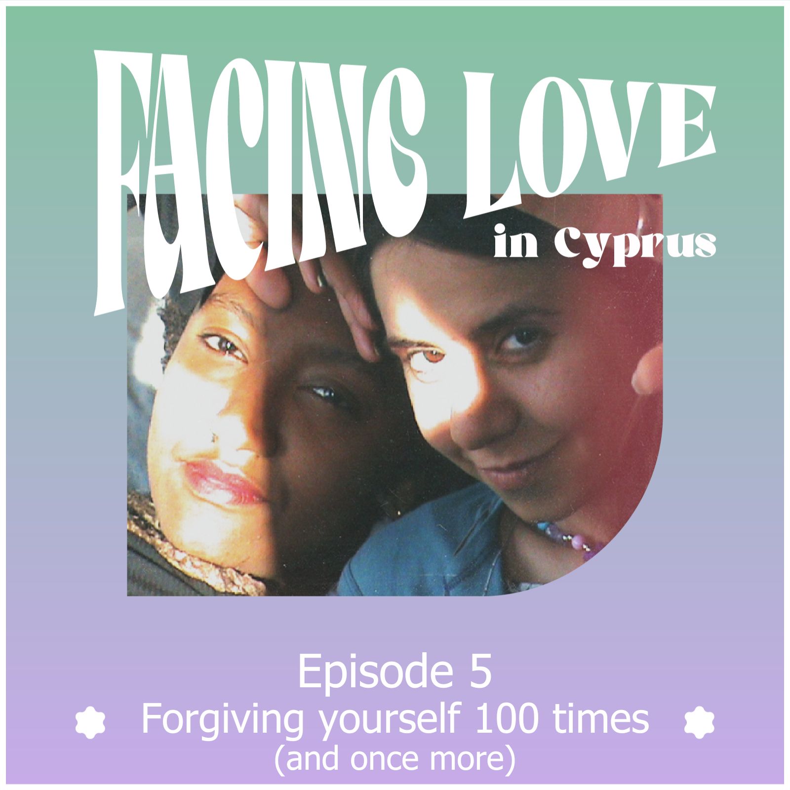 You are currently viewing Facing Love in Cyprus – Episode 5: Forgiving yourself 100 times (1/10/2023)